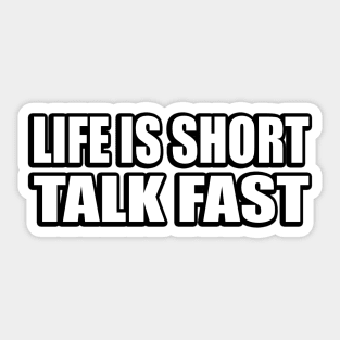 Life is Short. Talk Fast Sticker